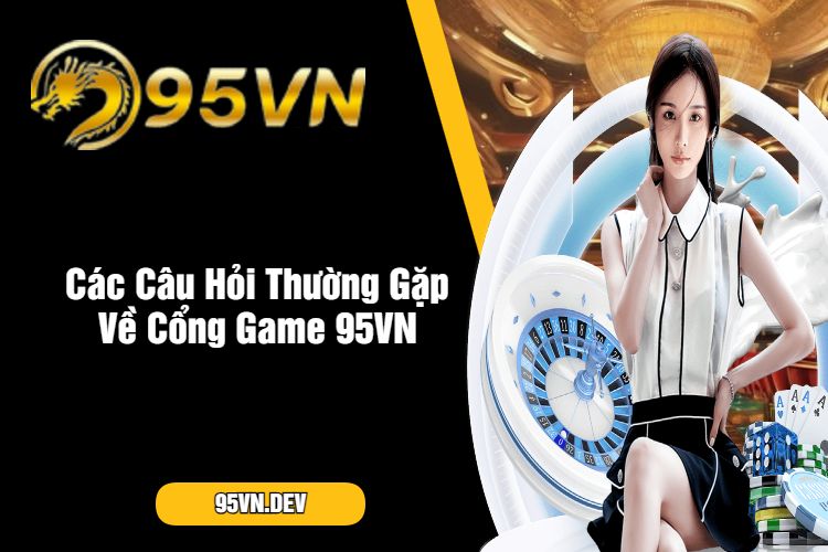 Những nghi vấn Thường Gặp Về Cổng Game 95VN