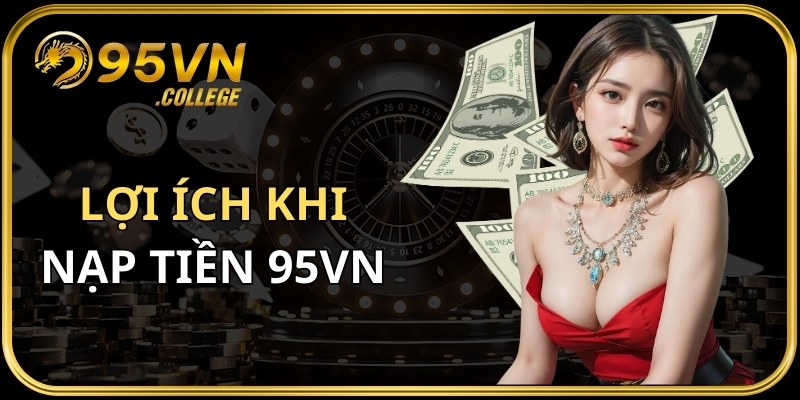 Nạp tiền 95vn mang lại nhiều lợi ích